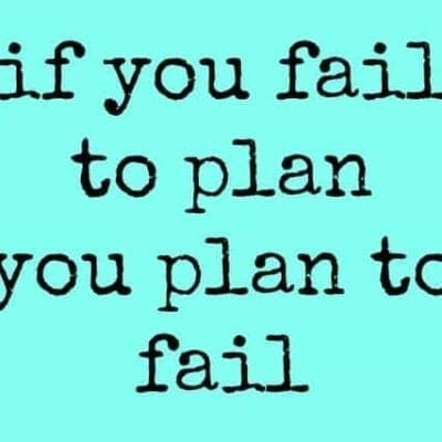 If you Fail to Plan then you Plan to Fail