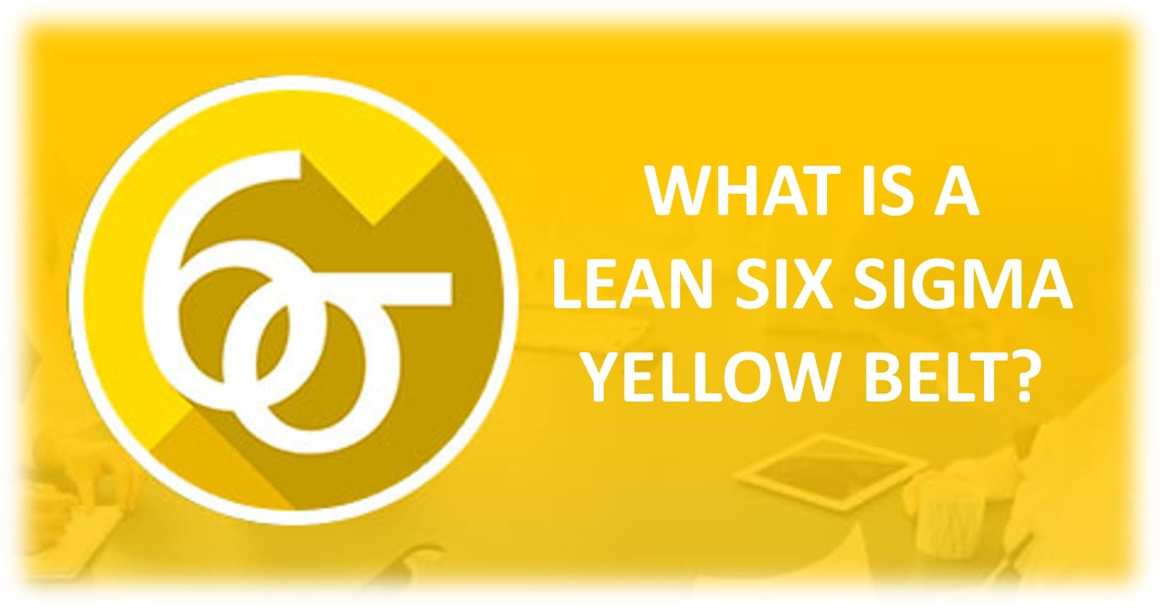 What is a Lean Six Sigma Yellow Belt?