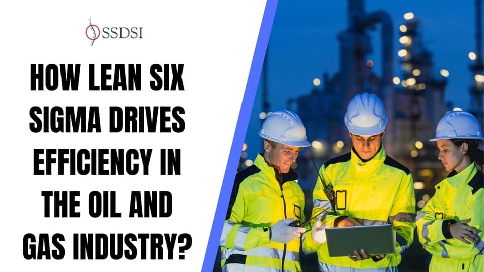 How Lean Six Sigma Transforms the Oil and Gas Industry?